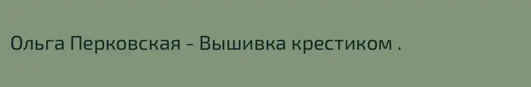 Ольга Перковская - Вышивка крестиком .
